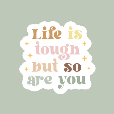 LIFE IS TOUGH BUT SO ARE YOU STICKER - Bold&Goodly