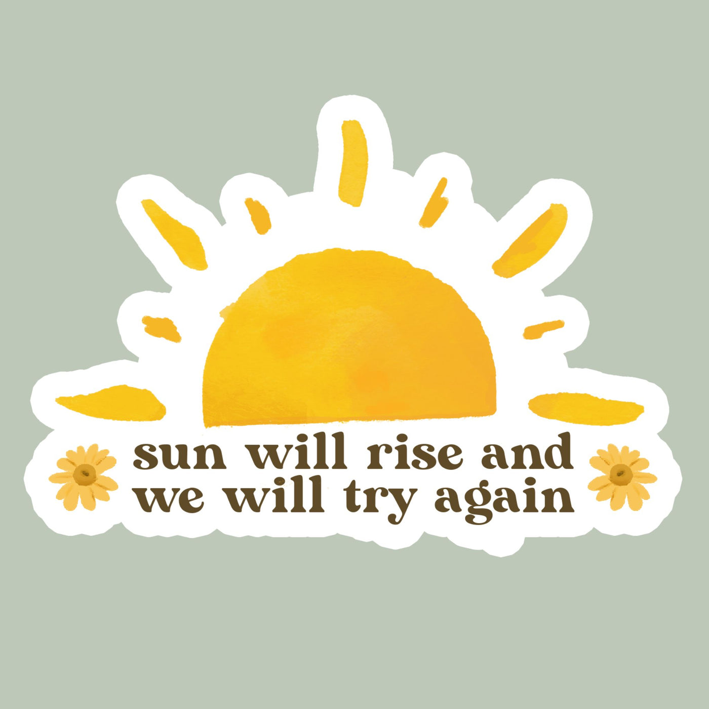 SUN WILL RISE AND WE WILL TRY AGAIN STICKER - Bold&Goodly