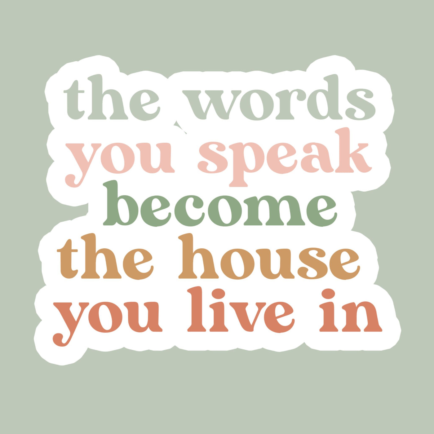THE WORDS YOU SPEAK BECOME THE HOUSE YOU LIVE IN STICKER - Bold&Goodly